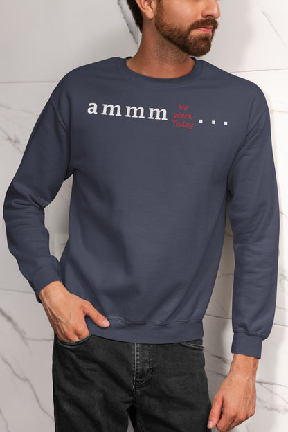 Ammm No Work Today - Men's Printed Sweatshirt